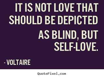 Quotes about love - It is not love that should be depicted as blind, but self-love.