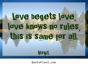 Love begets love, love knows no rules, this.. Virgil  greatest love quotes