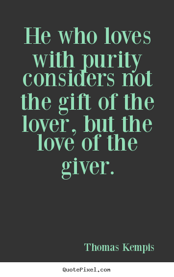 Design picture quotes about love - He who loves with purity considers not the..