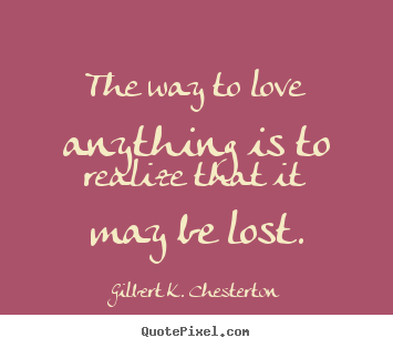 Make custom picture quotes about love - The way to love anything is to realize that..
