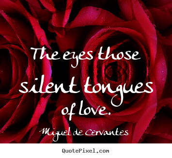 How to make picture quote about love - The eyes those silent tongues of love.