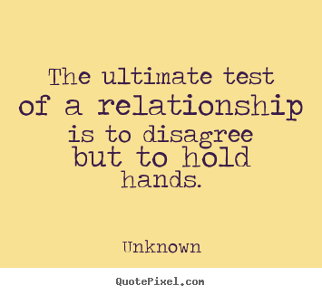 Unknown picture quotes - The ultimate test of a relationship is to disagree.. - Love quote