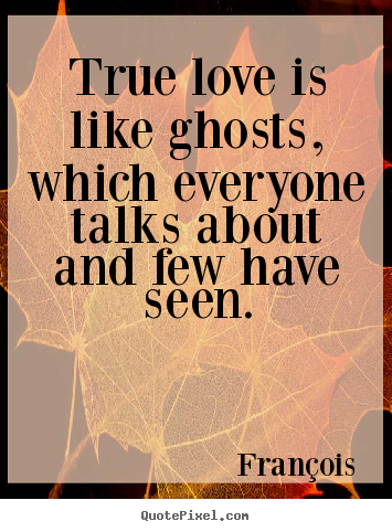 Love quotes - True love is like ghosts, which everyone talks..