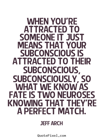 Quotes about love - When you're attracted to someone it just means that your subconscious..
