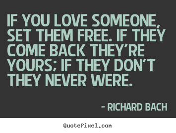 If you love someone, set them free. if they come back they're.. Richard Bach  love quote