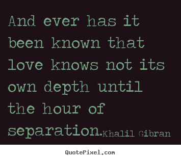Make picture quotes about love - And ever has it been known that love knows not its own..
