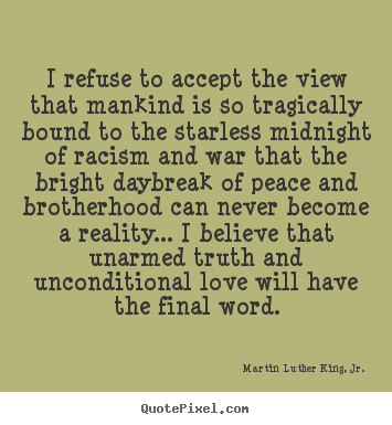 I refuse to accept the view that mankind is so tragically.. Martin Luther King, Jr. popular love quotes