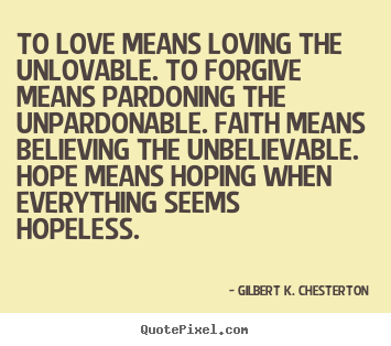 Create graphic photo quotes about love - To love means loving the unlovable. to forgive..
