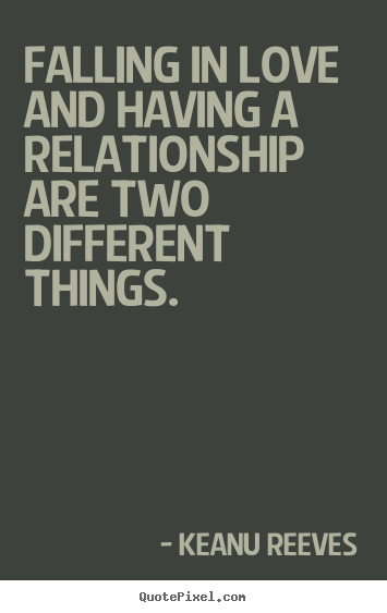 Create graphic photo quotes about love - Falling in love and having a relationship are..