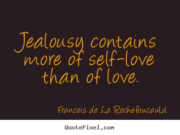 Francois De La Rochefoucauld picture quote - Jealousy contains more of self-love than of love. - Love quote
