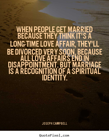 When people get married because they think it's a long-time love.. Joseph Campbell best love quotes