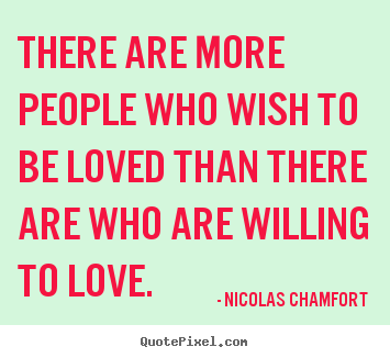 Create your own picture quote about love - There are more people who wish to be loved than there are who are willing..
