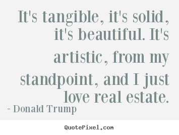 Love quote - It's tangible, it's solid, it's beautiful. it's artistic,..