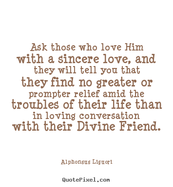 Alphonsus Liguori picture quotes - Ask those who love him with a sincere love, and they.. - Love sayings