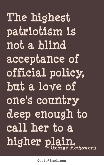 Customize picture quotes about love - The highest patriotism is not a blind acceptance..