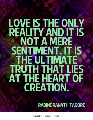 Rabindranath Tagore picture quotes - Love is the only reality and it is not a mere.. - Love sayings