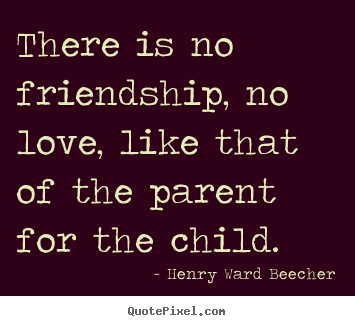Love sayings - There is no friendship, no love, like that of..