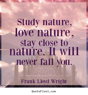 Design custom picture quotes about love - Study nature, love nature, stay close to nature...