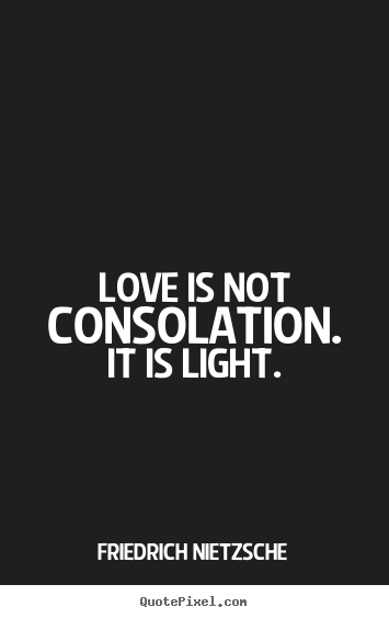 Love quote - Love is not consolation. it is light.