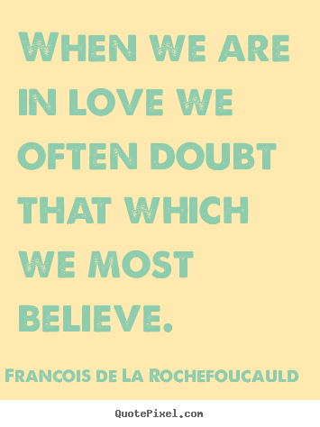 Sayings about love - When we are in love we often doubt that which..