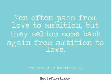 Men often pass from love to ambition, but they seldom.. Francois De La Rochefoucauld greatest love quote