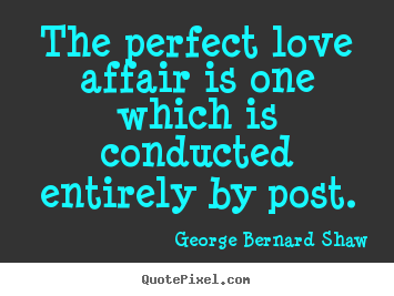 How to make picture quotes about love - The perfect love affair is one which is conducted..