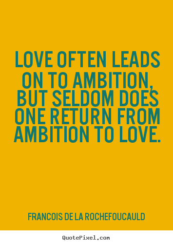 Love quote - Love often leads on to ambition, but seldom does one return..