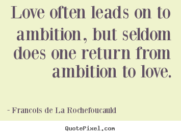 Francois De La Rochefoucauld picture sayings - Love often leads on to ambition, but seldom.. - Love quotes
