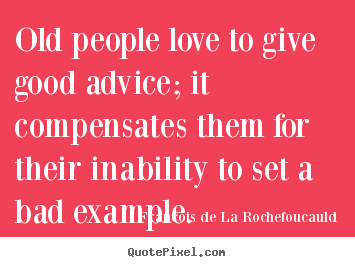 Create custom picture quotes about love - Old people love to give good advice; it compensates them for their inability..