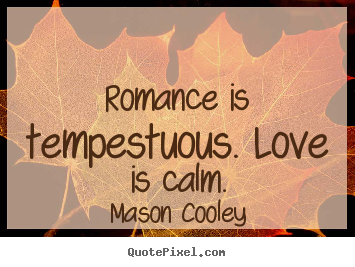 Mason Cooley pictures sayings - Romance is tempestuous. love is calm. - Love quote