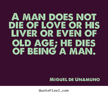 Design picture quotes about love - A man does not die of love or his liver or even of..