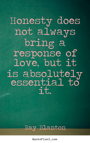 Ray Blanton picture quotes - Honesty does not always bring a response of love, but it is absolutely.. - Love quote