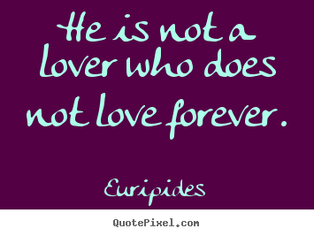 Love quote - He is not a lover who does not love forever.