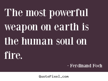 Love quotes - The most powerful weapon on earth is the human soul on fire.
