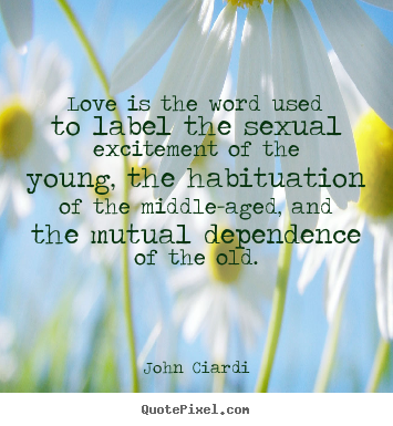 Love quotes - Love is the word used to label the sexual excitement of..
