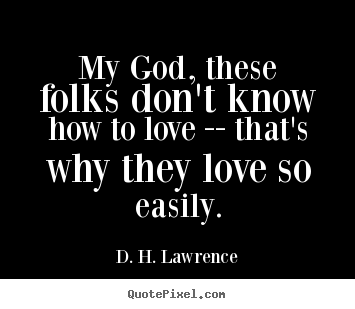 D. H. Lawrence picture quotes - My god, these folks don't know how to love -- that's why.. - Love quotes