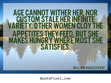 Quotes about love - Age cannot wither her, nor custom stale her infinite..