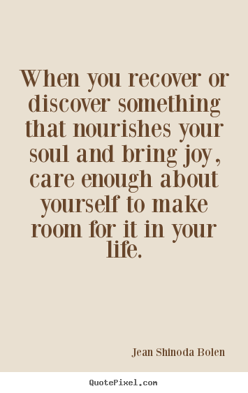 Jean Shinoda Bolen poster quote - When you recover or discover something that nourishes.. - Love quotes