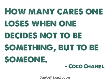 Coco Chanel picture quote - How many cares one loses when one decides not to.. - Love quote