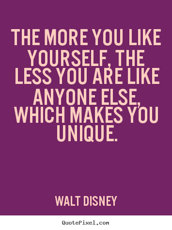 Walt Disney picture quotes - The more you like yourself, the less you are like.. - Love quotes