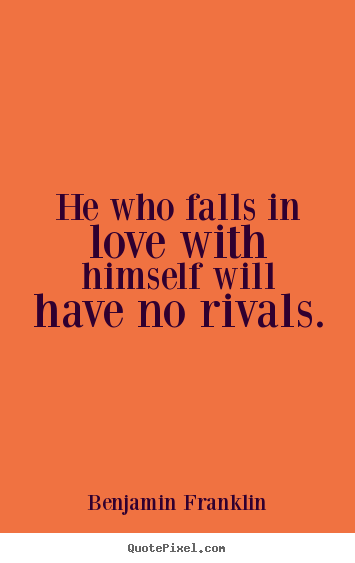 Quote about love - He who falls in love with himself will have no rivals.