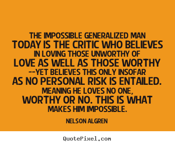 Quote about love - The impossible generalized man today is the critic..