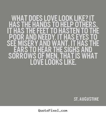 Quote about love - What does love look like? it has the hands to help..