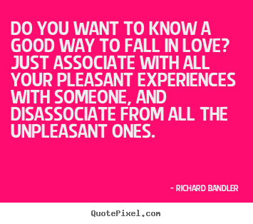 Love quote - Do you want to know a good way to fall in love? just associate..
