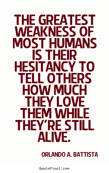 Create graphic picture quotes about love - The greatest weakness of most humans is their hesitancy to..
