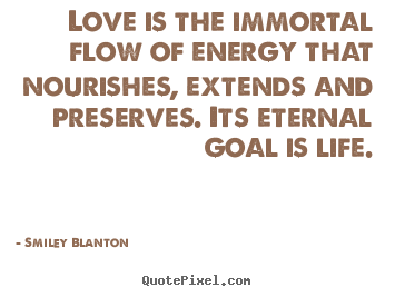 Customize image quote about love - Love is the immortal flow of energy that nourishes,..