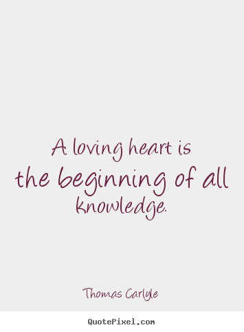How to design picture quotes about love - A loving heart is the beginning of all knowledge.