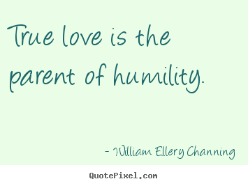 Love quote - True love is the parent of humility.
