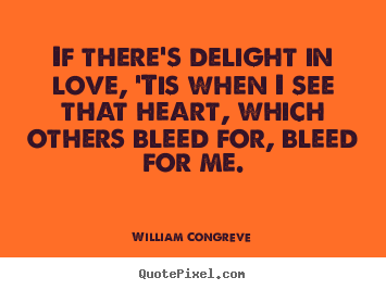 If there's delight in love, 'tis when i see that heart, which others.. William Congreve popular love quotes