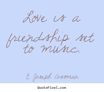Quote about love - Love is a friendship set to music.